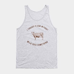 I thought a cow without milk said something. Tank Top